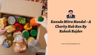 KanudaMitraMandal–A
CharityHubRunBy
RakeshRajdev
www.charityandwelfare.com
 