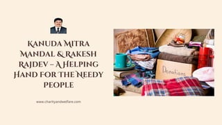 Kanuda Mitra
Mandal & Rakesh
Rajdev – A Helping
Hand For The Needy
People
www.charityandwelfare.com
 