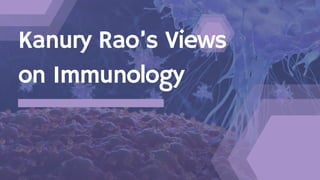 Kanury Rao’s Views
on Immunology
 