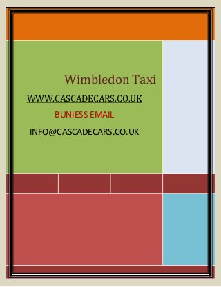 Wimbledon Taxi
WWW.CASCADECARS.CO.UK
BUNIESS EMAIL
INFO@CASCADECARS.CO.UK
 