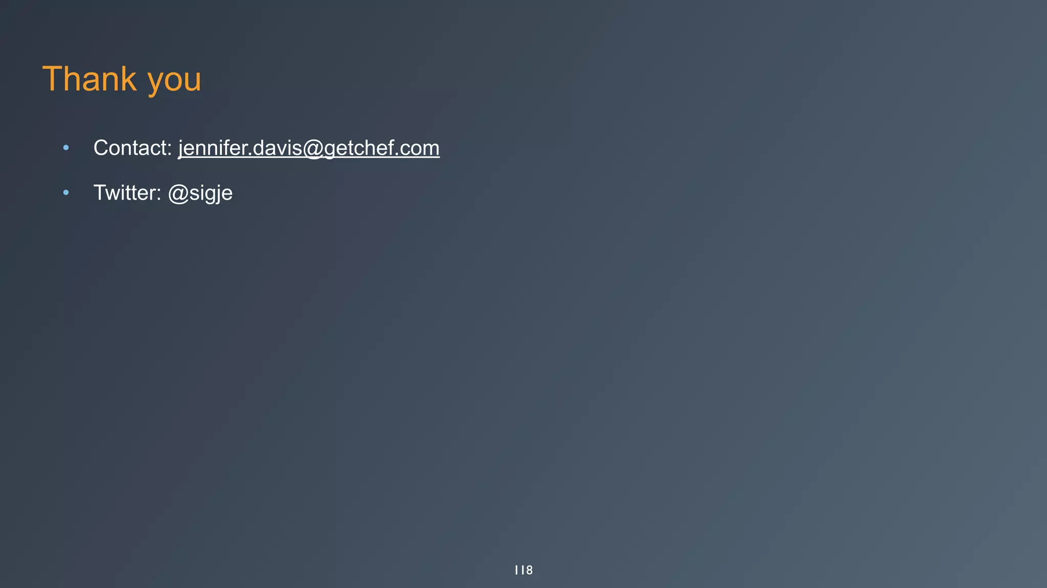 Thank you
• Contact: jennifer.davis@getchef.com
• Twitter: @sigje
118
 
