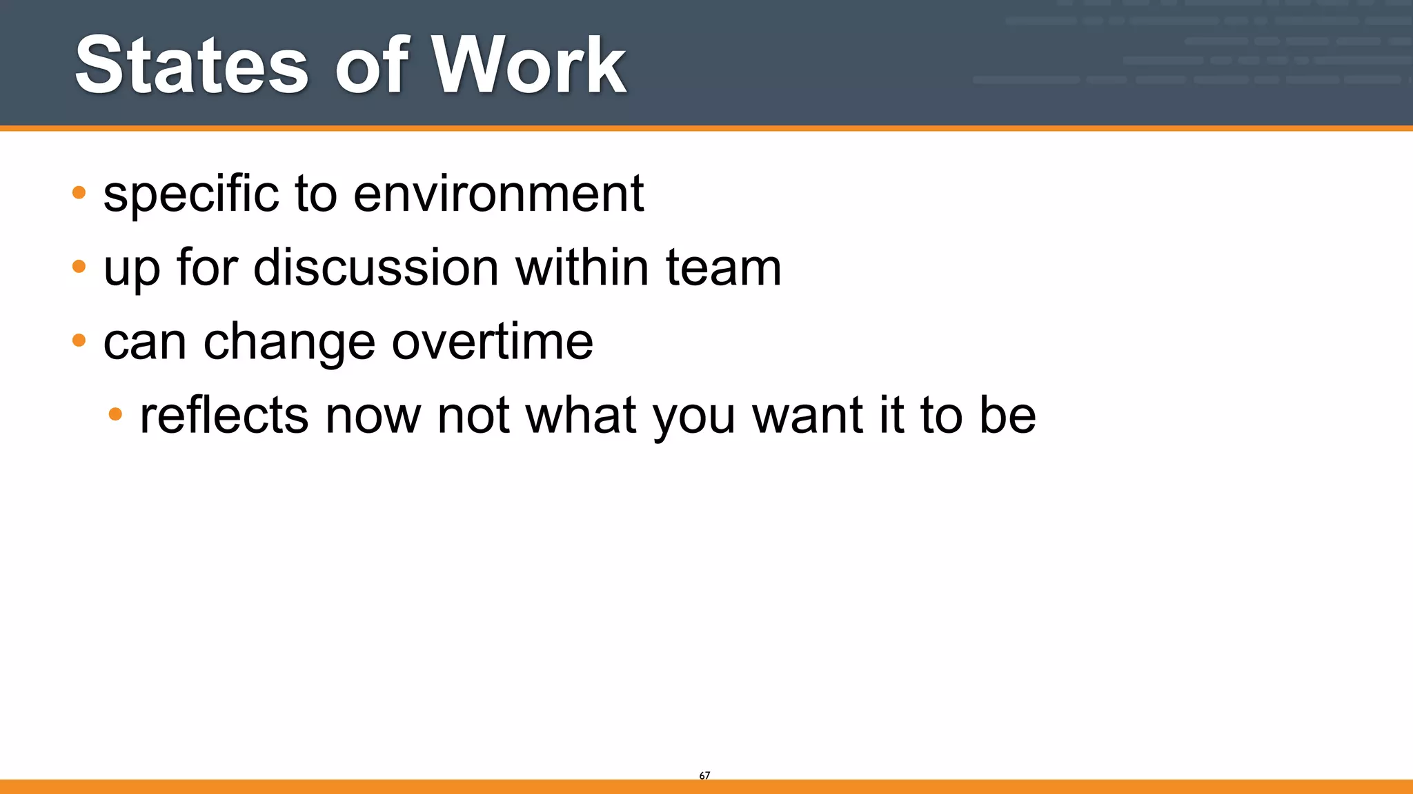 States of Work
• specific to environment
• up for discussion within team
• can change overtime
• reflects now not what you want it to be
67
 