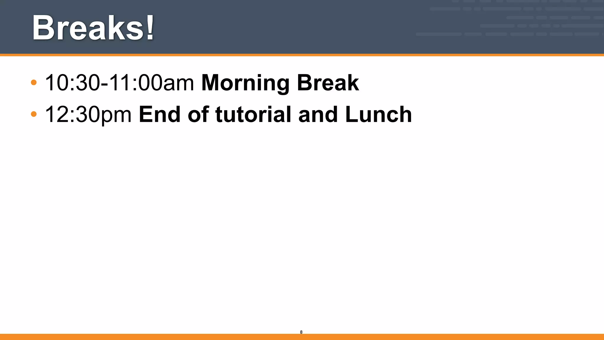 Breaks!
• 10:30-11:00am Morning Break
• 12:30pm End of tutorial and Lunch
8
 