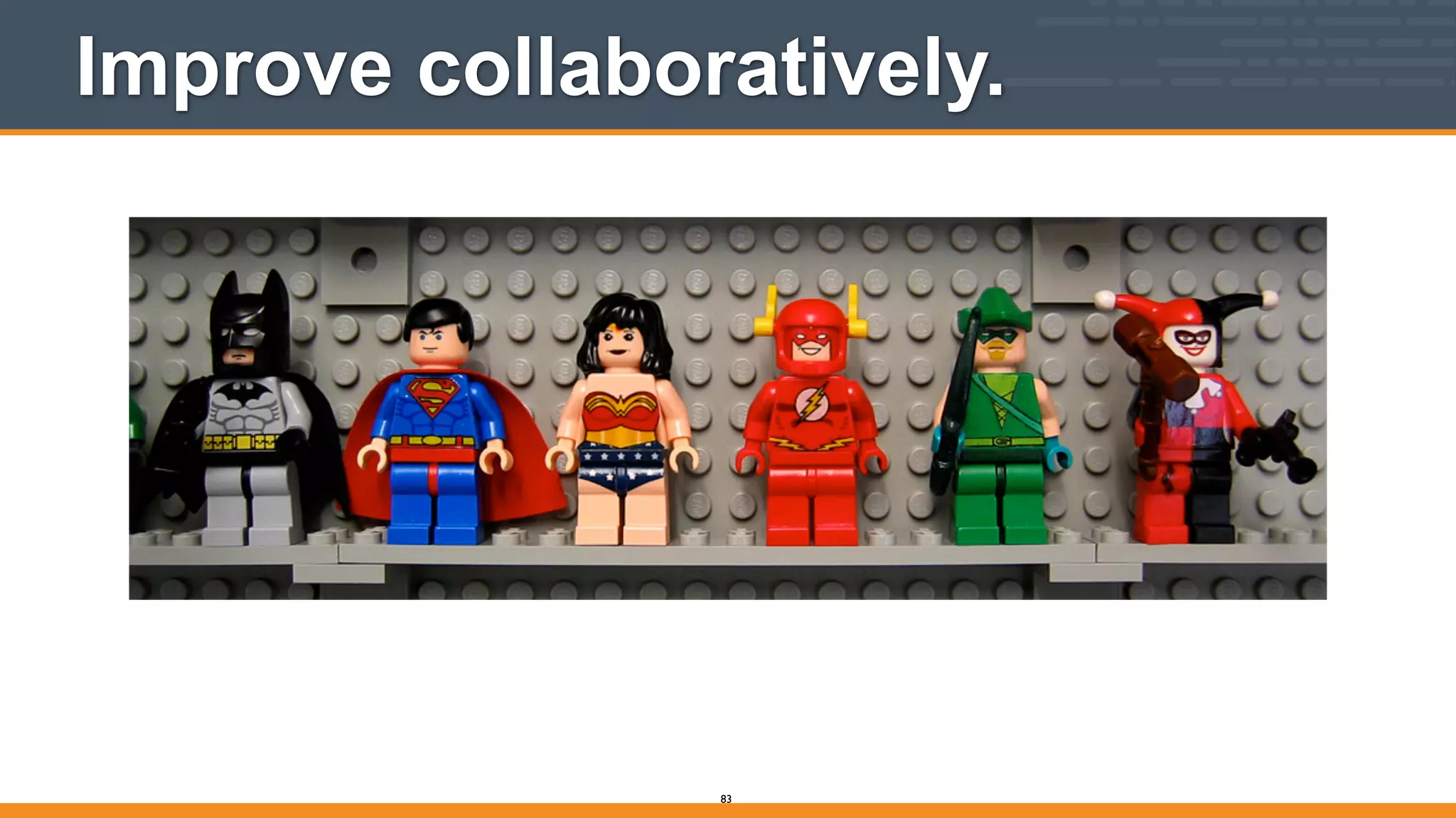 Improve collaboratively.
83
 