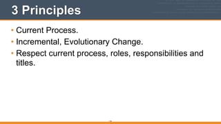 3 Principles
• Current Process.
• Incremental, Evolutionary Change.
• Respect current process, roles, responsibilities and
titles.
116
 