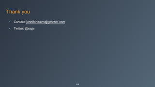 Thank you
• Contact: jennifer.davis@getchef.com
• Twitter: @sigje
118
 