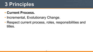 3 Principles
• Current Process.
• Incremental, Evolutionary Change.
• Respect current process, roles, responsibilities and
titles.
53
 