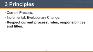 3 Principles
• Current Process.
• Incremental, Evolutionary Change.
• Respect current process, roles, responsibilities
and titles.
57
 