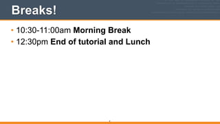 Breaks!
• 10:30-11:00am Morning Break
• 12:30pm End of tutorial and Lunch
8
 