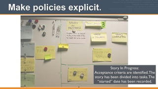 Make policies explicit.
80
Story In Progress:	

Acceptance criteria are identiﬁed.The
story has been divided into tasks.The
“started” date has been recorded.
 