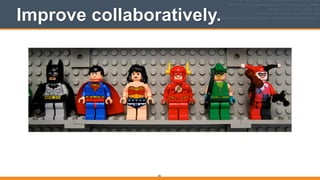 Improve collaboratively.
83
 