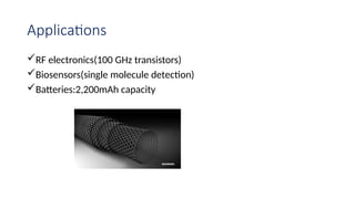 Applications
RF electronics(100 GHz transistors)
Biosensors(single molecule detection)
Batteries:2,200mAh capacity
 