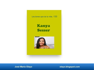 José María Olayo olayo.blogspot.com
Kanya
Sesser
Lecciones que da la vida. 133
 