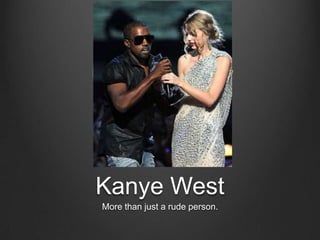 Kanye West More than just a rude person. 