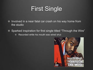 First SingleInvolved in a near fatal car crash on his way home from the studioSparked inspiration for first single titled “Through the Wire”Recorded while his mouth was wired shut
