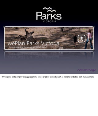 - We’ve gone on to employ this approach in a range of other contexts, such as
national and state park management.
 