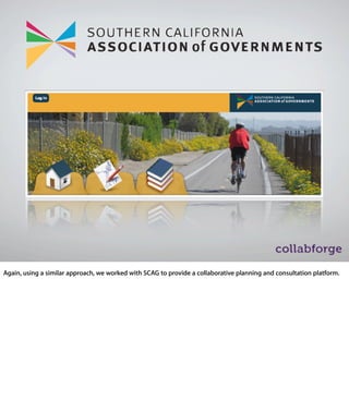 - Again, using a similar approach, we worked with SCAG to provide a
collaborative planning and consultation platform.
 