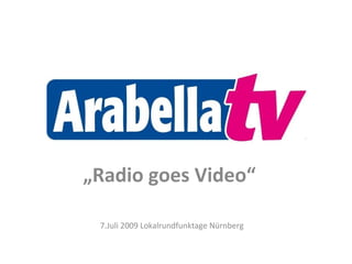 „Radio goes Video“

 7.Juli 2009 Lokalrundfunktage Nürnberg
 
