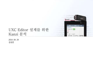 2014. 04. 29
김성은
UXC Editor 설계를 위한
Kanzi 분석
 