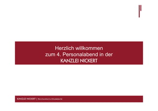 Herzlich willkommen
                             zum 4. Personalabend in der
                                   KANZLEI NICKERT




KANZLEI NICKERT | RECHTSANWÄLTE & STEUERBERATER
 