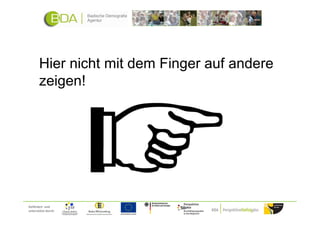 Hier nicht mit dem Finger auf andere
       zeigen!




Gefördert und
unterstützt durch:
 