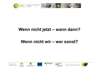 Wenn nicht jetzt – wann dann?

                      Wenn nicht wir – wer sonst?




Gefördert und
unterstützt durch:
 