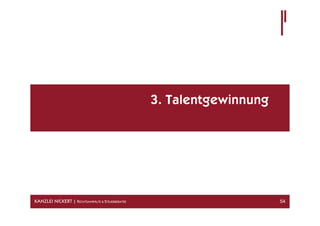 3. Talentgewinnung




KANZLEI NICKERT | RECHTSANWÄLTE & STEUERBERATER                        54
 