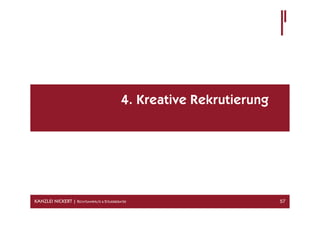 4. Kreative Rekrutierung




KANZLEI NICKERT | RECHTSANWÄLTE & STEUERBERATER                        57
 