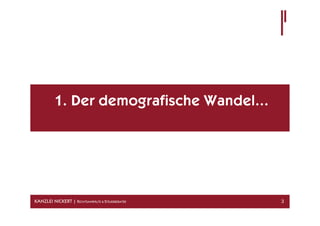 1. Der demografische Wandel…




KANZLEI NICKERT | RECHTSANWÄLTE & STEUERBERATER   3
 