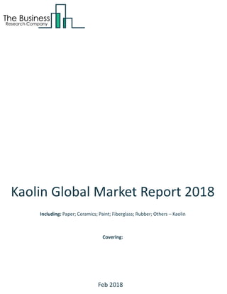 Kaolin Global Market Report 2018
Including: Paper; Ceramics; Paint; Fiberglass; Rubber; Others – Kaolin
Covering:
Feb 2018
 