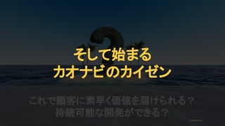 2020/09/19
18
これで顧客に素早く価値を届けられる？
持続可能な開発ができる？
© kaonavi Inc.
そして始まる
カオナビのカイゼン
 