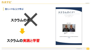 2020/09/19
38
型にハマることで学ぶ
スクラムの導入
スクラムの実践と学習
© kaonavi Inc.
 