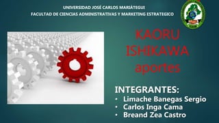 KAORU
ISHIKAWA
aportes
INTEGRANTES:
• Limache Banegas Sergio
• Carlos Inga Cama
• Breand Zea Castro
FACULTAD DE CIENCIAS ADMINISTRATIVAS Y MARKETING ESTRATEGICO
UNIVERSIDAD JOSÉ CARLOS MARIÁTEGUI
 