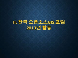 II. 한국 오픈소스GIS 포럼
2013년 활동

 
