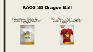 KAOS 3D Dragon Ball
Kaos 3D Dragon Ball Combed 30s
Ukuran S,M,L,XLWarna Putih
Rp 85.000
Kaos 3D Dragon Ball Combed 30s
Ukuran S,M,L,XLWarna Merah
Rp 85.000
 