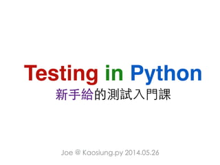 Joe @ Kaosiung.py 2014.05.26
Testing in Python
新手給的測試入門課
 