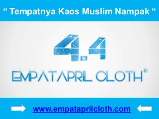 www.empataprilcloth.com
“ Tempatnya Kaos Muslim Nampak “
 