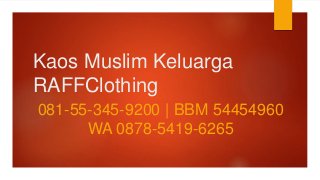 Kaos Muslim Keluarga
RAFFClothing
081-55-345-9200 | BBM 54454960
WA 0878-5419-6265
 