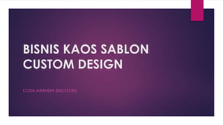 BISNIS KAOS SABLON
CUSTOM DESIGN
COSA ARANDA (04213130)

 