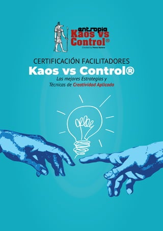 Las mejores Estrategias y
Técnicas de Creatividad Aplicada
Kaos vs Control®
CERTIFICACIÓN FACILITADORES
 