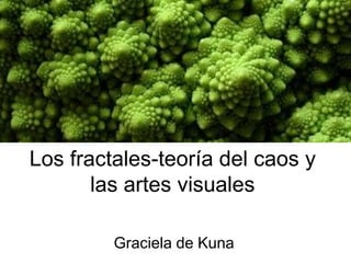 Los fractales-teoría del caos y las artes visuales Graciela de Kuna 