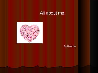 All about me
By Kaoutar
 