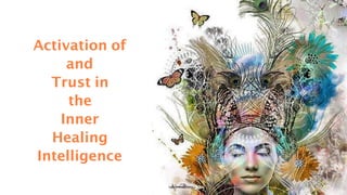 Activation of
and
Trust in
the
Inner
Healing
Intelligence
 