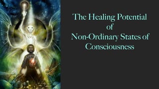 The Healing Potential
of
Non-Ordinary States of
Consciousness
 