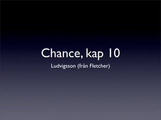 Chance, kap 10
 Ludvigsson (från Fletcher)
 