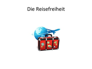 Die Reisefreiheit
 