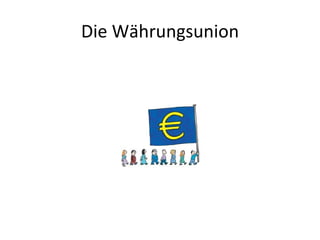 Die Währungsunion
 