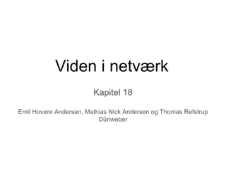 Viden i netværk
Kapitel 18
Emil Hovøre Andersen, Mathias Nick Andersen og Thomas Refstrup
Dünweber
 