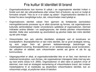 Fra kultur til identitet til brand
• Organisationskulturen kan komme til udtryk i en organisatorisk identitet hvilket vi
f...