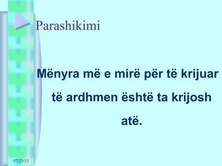 07/25/13
Parashikimi
Mënyra më e mirë për të krijuar
të ardhmen është ta krijosh
atë.
 